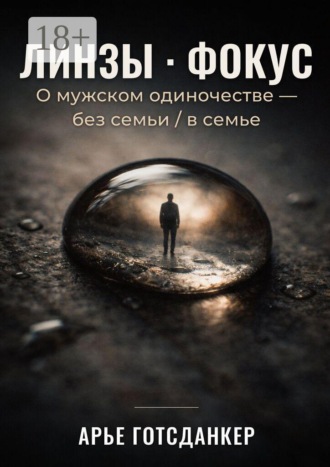 Линзы · Фокус. О мужском одиночестве — без семьи / в семье. 