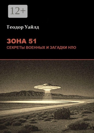 Теодор Уайлд. Зона 51: Секреты военных и загадки НЛО