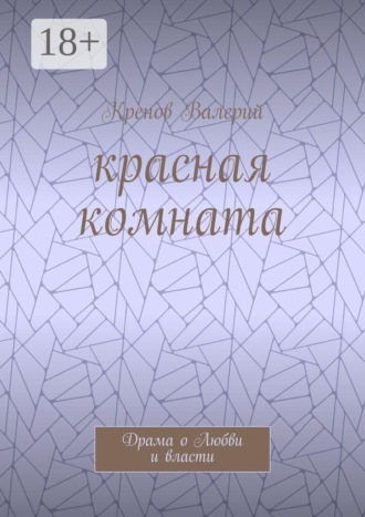 Кренов Валерий. Красная комната. Драма о Любви и власти