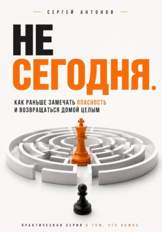 Сергей Антонов. Не сегодня. Как раньше замечать опасность и возвращаться домой целым