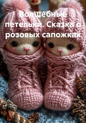 Елена Витоль. Волшебные петельки. Сказка о розовых сапожках