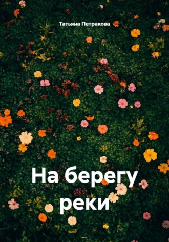 Татьяна Юрьевна Петракова. На берегу реки
