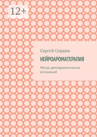 Нейроароматерапия. Метод цветоароматических ассоциаций. Сергей Сердюк