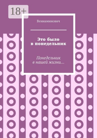 Вениаминович. Это было в понедельник. Понедельник в нашей жизни...