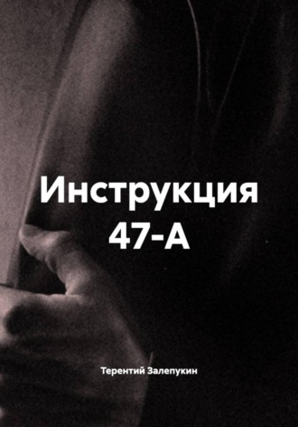 Инструкция 47-А. Терентий Залепукин