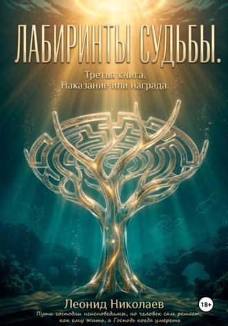 Лабиринты судьбы. Третья книга. Наказание или награда.. Леонид Николаев
