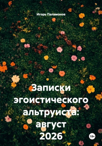 Записки эгоистического альтруиста: август 2026. Игорь Юрьевич Паламонов