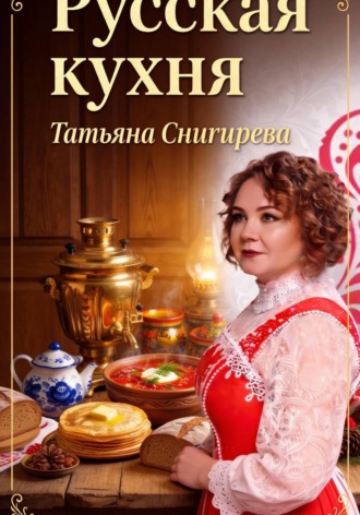 Русская кухня. Снигирева Татьяна