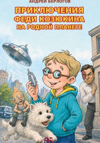 Приключения Феди Козюкина на родной планете. Андрей Берлогов