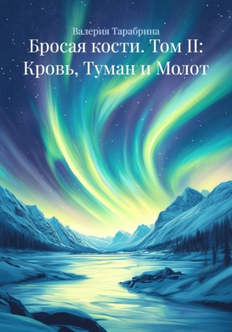Бросая кости. Том II: Кровь, Туман и Молот. Валерия Игоревна Тарабрина