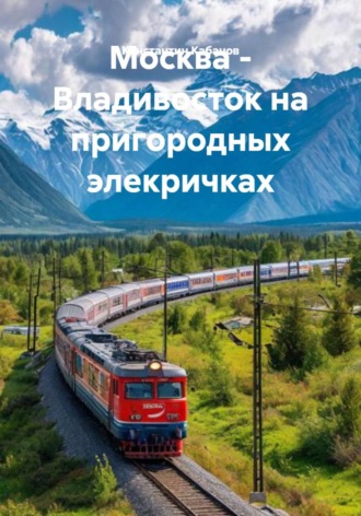 Москва - Владивосток на пригородных элекричках. Константин Валерьевич Кабанов