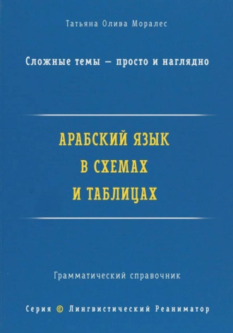 Арабский язык в схемах и таблицах. Сложные темы — просто и наглядно. Грамматический справочник. Серия 