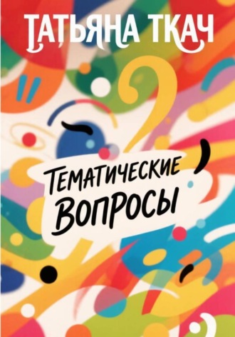 ТЕМАТИЧЕСКИЕ ВОПРОСЫ. Татьяна Григорьевна Ткач