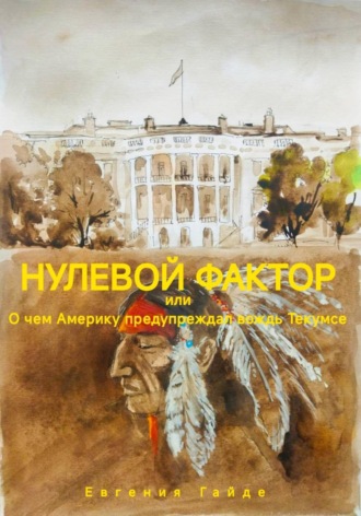 Евгения Гайде. Нулевой фактор, или О чем Америку предупреждал вождь Текумсе