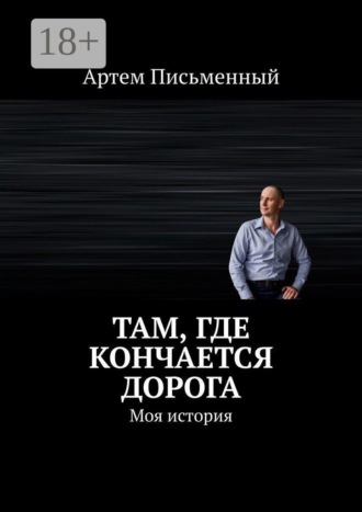 Артем Письменный. Там, где кончается дорога. Моя история