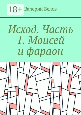 Валерий Белов. Исход. Часть 1. Моисей и фараон