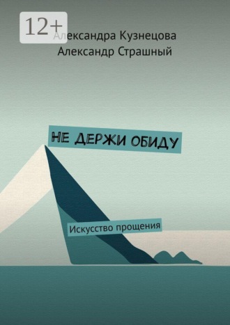 Не держи обиду. Искусство прощения. Александра Кузнецова