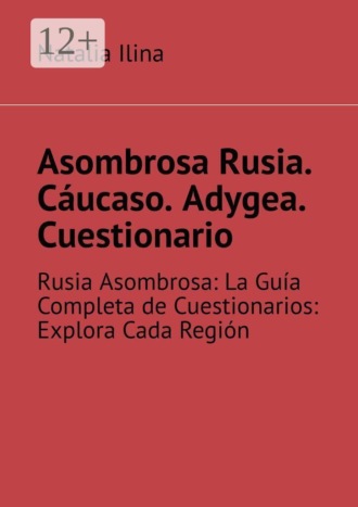 Natalia Ilina. Asombrosa Rusia. Cáucaso. Adygea. Cuestionario. Rusia Asombrosa: La Guía Completa de Cuestionarios: Explora Cada Región