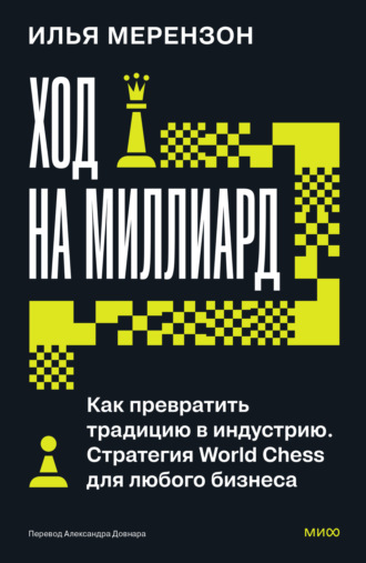 Илья Мерензон. Ход на миллиард. Как превратить традицию в индустрию. Стратегия World Chess для любого бизнеса