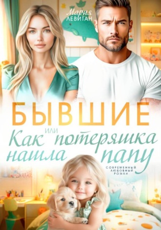 Бывшие. Или как потеряшка нашла папу. Мария Левитан