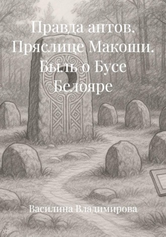 Василина Владимирова. Правда антов. Пряслице Макоши. Быль о Бусе Белояре