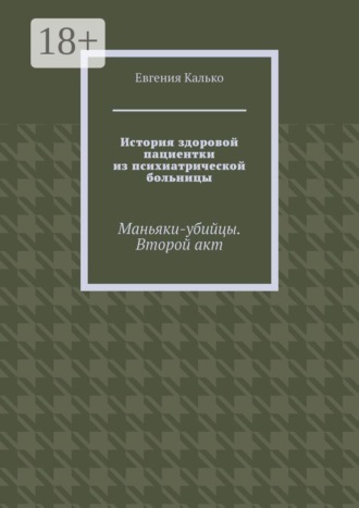 История здоровой пациентки из психиатрической больницы. Маньяки-убийцы. Второй акт. Евгения Калько