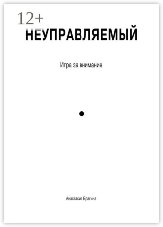 Анастасия Брагина. Неуправляемый. Игра за внимание
