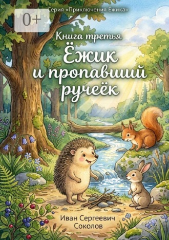 Ёжик и пропавший ручеёк. Книга 3. Серия «Приключения Ёжика». 