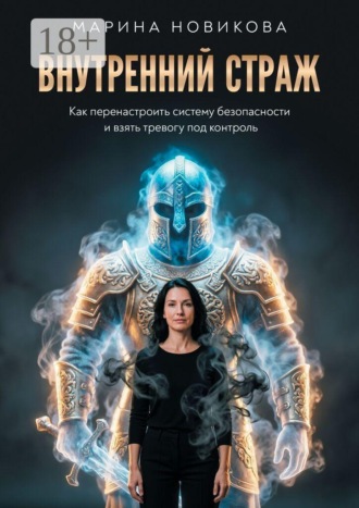 Марина Новикова. Внутренний Страж. Как перенастроить систему безопасности и взять тревогу под контроль