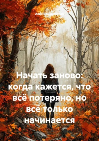 Асия Романовская. Начать заново: когда кажется, что всё потеряно, но всё только начинается