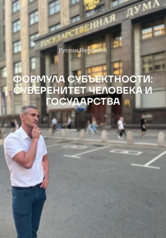 Руслан Нерсесян. ФОРМУЛА СУБЪЕКТНОСТИ: СУВЕРЕНИТЕТ ЧЕЛОВЕКА И ГОСУДАРСТВА