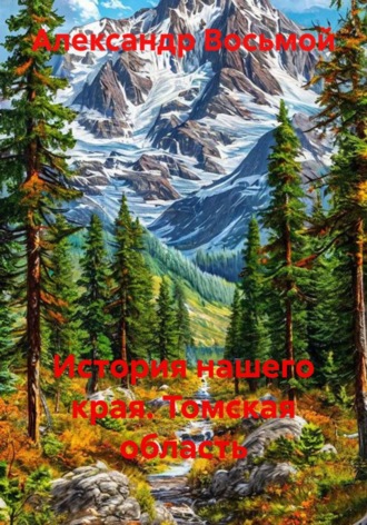 Александр Восьмой. История нашего края. Томская область