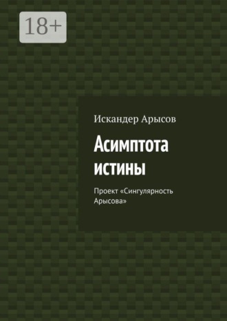 Искандер Арысов. Асимптота истины. Проект «Сингулярность Арысова»