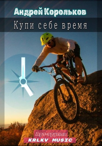 Купи себе время. Андрей Геннадьевич Корольков