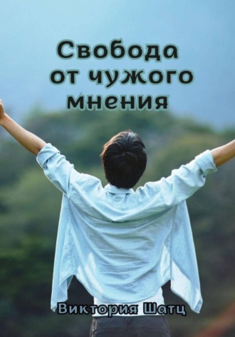 Виктория Шатц. Свобода от чужого мнения
