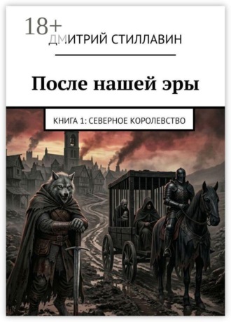 После нашей эры. Книга 1: Северное королевство. Дмитрий Стиллавин