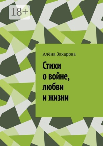 Алёна Александровна Захарова. Стихи о войне, любви и жизни. Там, где заканчиваются слова, рождаются стихи