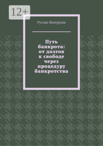 Руслан Янмурзин. Путь банкрота: от долгов к свободе через процедуру банкротства