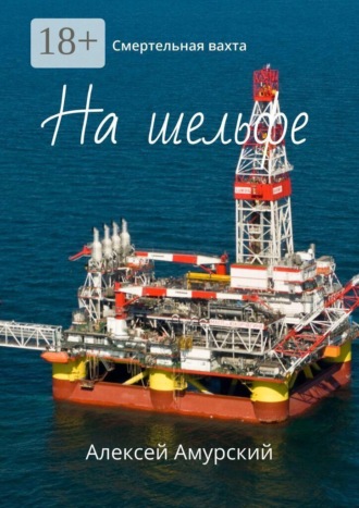 Алексей Амурский. На шельфе. Смертельная вахта