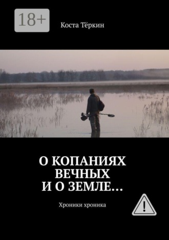 Коста Тёркин. О копаниях вечных и о земле… Хроники хроника