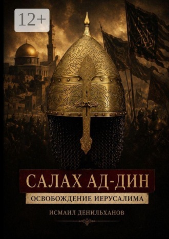 Салах ад-Дин. Освобождение Иерусалима. Исмаил Денильханов