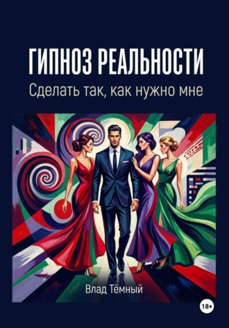 Гипноз реальности. Сделать так, как нужно мне. 
