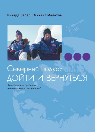 Ричард Вебер. Северный полюс: дойти и вернуться. Экспедиция за пределами человеческих возможностей