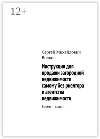 Сергей Михайлович Волков. Инструкция для продажи загородной недвижимости самому без риелтора и агентства недвижимости. Время — деньги