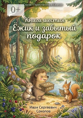 Иван Сергеевич Соколов. Ёжик и забытый подарок. Книга 6. Серия «Приключения Ёжика»