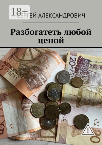 Разбогатеть любой ценой. Сергей Александрович