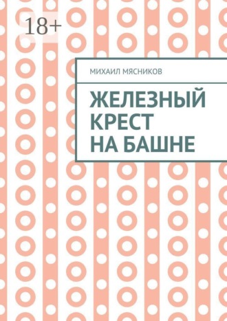 Михаил Мясников. Железный крест на башне