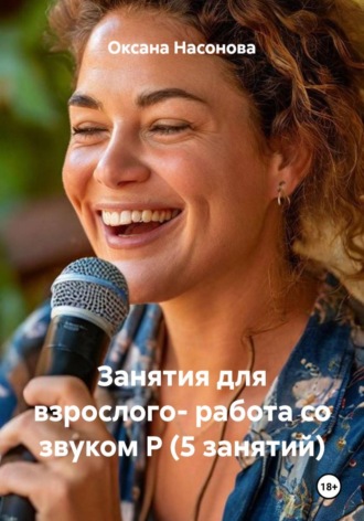Занятия для взрослого: работа со звуком Р (5 занятий). Оксана Александровна Насонова
