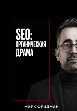 Марк Фридман. SEO: Органическая драма