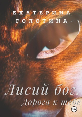Екатерина Голотина. Лисий бог. Дорога к тебе